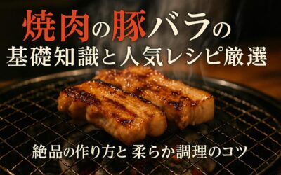 焼肉の豚バラの基礎知識と人気レシピ厳選！絶品の作り方と柔らか調理のコツ