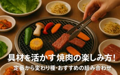 具材を活かす焼肉の楽しみ方！｜定番から変わり種・おすすめの組み合わせまで紹介