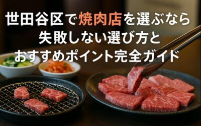 世田谷区で焼肉店を選ぶなら！失敗しない選び方とおすすめポイント完全ガイド
