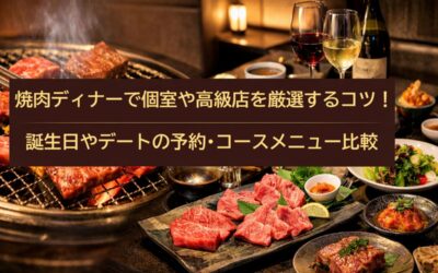 焼肉ディナーで個室や高級店を厳選するコツ|誕生日やデートの予約・コースメニュー比較
