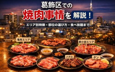 葛飾区での焼肉事情を解説!エリア別特徴・部位の選び方・食べ放題まで