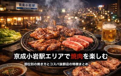 京成小岩駅エリアで焼肉を楽しむ!部位別の焼き方とコスパ抜群店の特徴まとめ